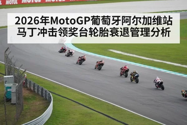 2026年MotoGP葡萄牙阿尔加维站马丁冲击领奖台轮胎衰退管理分析